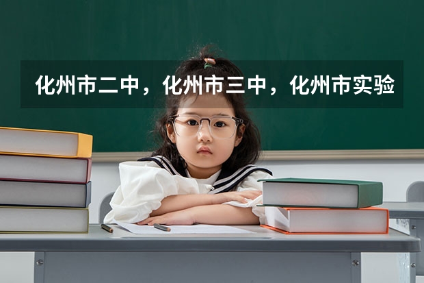 化州市二中，化州市三中，化州市实验中学，官桥中学哪个好