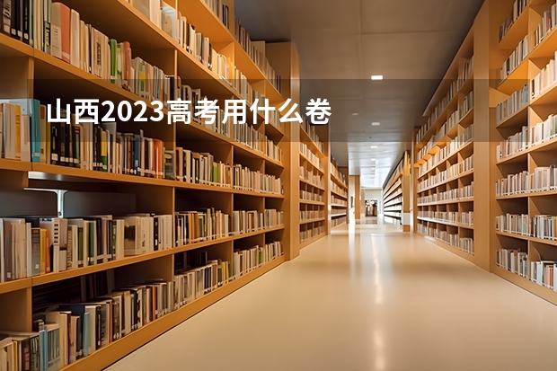 山西2023高考用什么卷