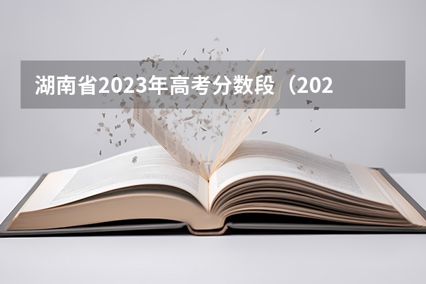 湖南省2023年高考分数段（2024年高考分数线）