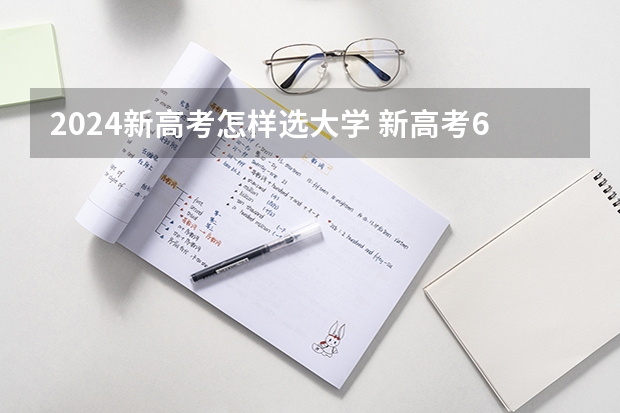2024新高考怎样选大学 新高考6选3聪明组合 高中选课大学对应专业