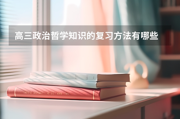 高三政治哲学知识的复习方法有哪些