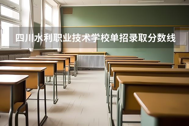 四川水利职业技术学校单招录取分数线是多少？