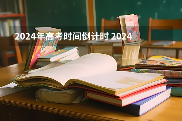 2024年高考时间倒计时 2024高考报考时间