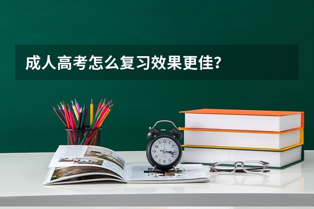 成人高考怎么复习效果更佳?