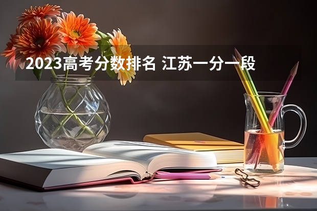 2023高考分数排名 江苏一分一段排名