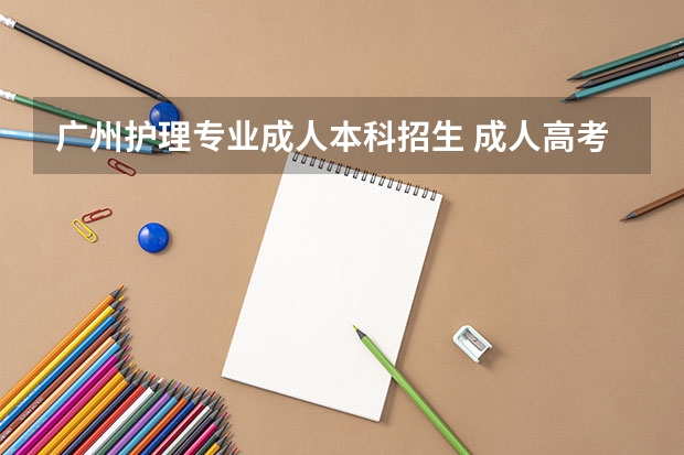 广州护理专业成人本科招生 成人高考广东医科大学录取分数线？