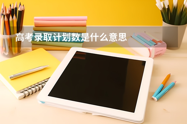 高考录取计划数是什么意思