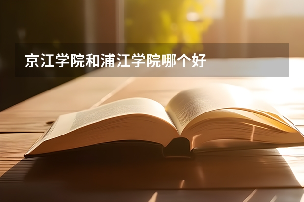 京江学院和浦江学院哪个好