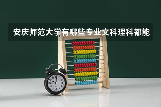 安庆师范大学有哪些专业文科理科都能报？
