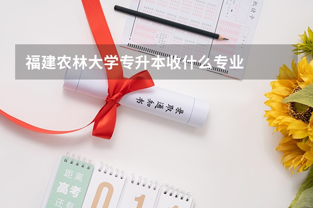福建农林大学专升本收什么专业