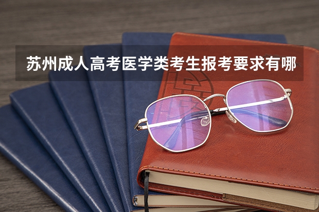 苏州成人高考医学类考生报考要求有哪些？