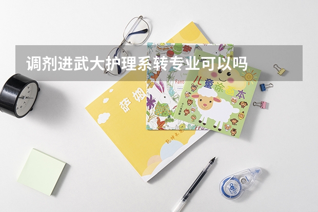 调剂进武大护理系转专业可以吗