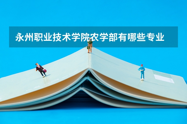 永州职业技术学院农学部有哪些专业