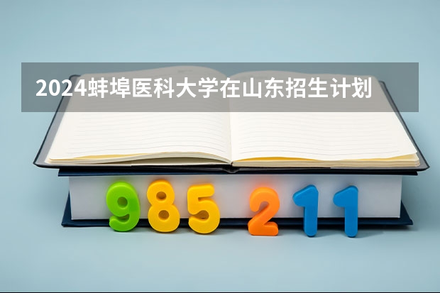 2024蚌埠医科大学在山东招生计划