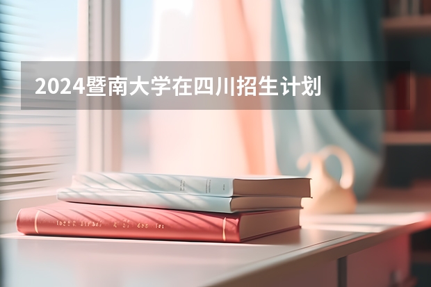 2024暨南大学在四川招生计划