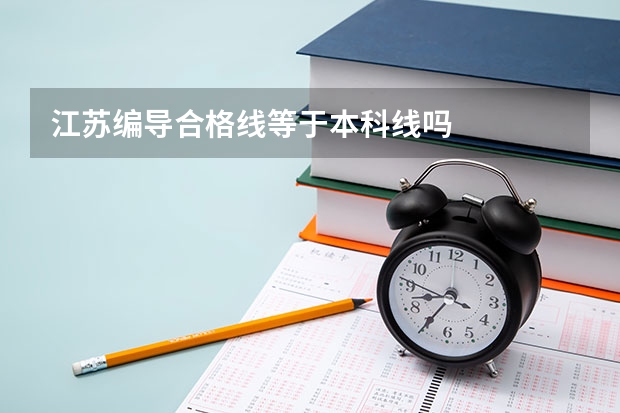 江苏编导合格线等于本科线吗
