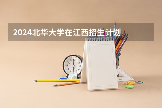 2024北华大学在江西招生计划