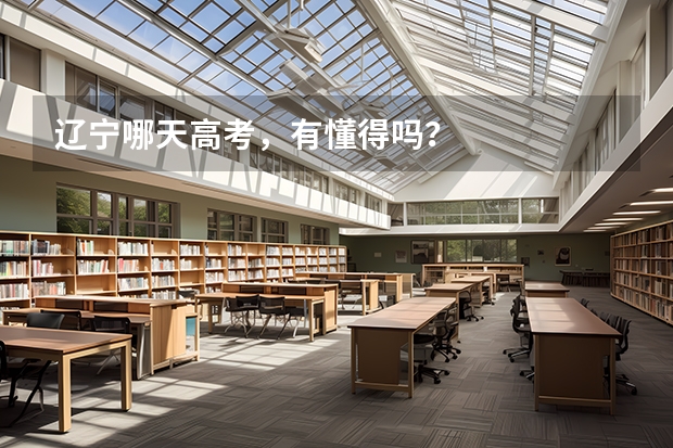 辽宁哪天高考，有懂得吗？