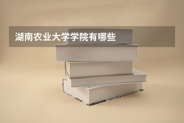 湖南农业大学学院有哪些
