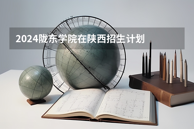 2024陇东学院在陕西招生计划