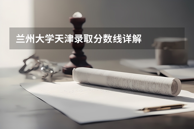 兰州大学天津录取分数线详解