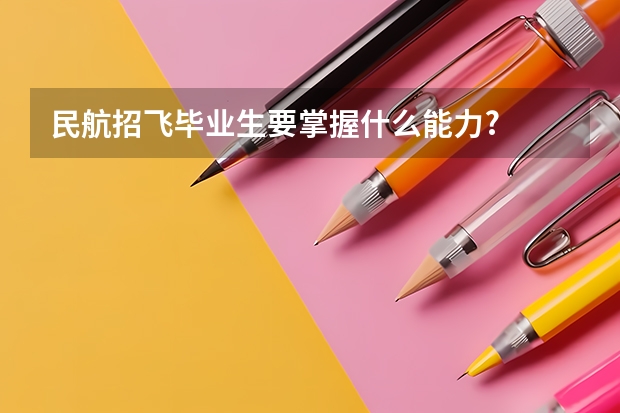 民航招飞毕业生要掌握什么能力?