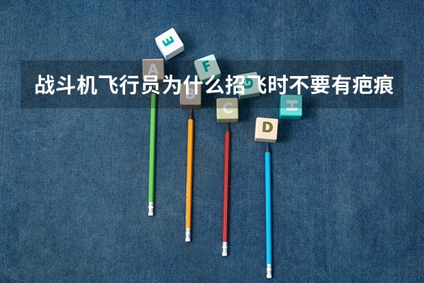 战斗机飞行员为什么招飞时不要有疤痕的?
