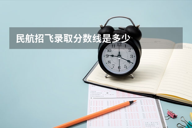 民航招飞录取分数线是多少
