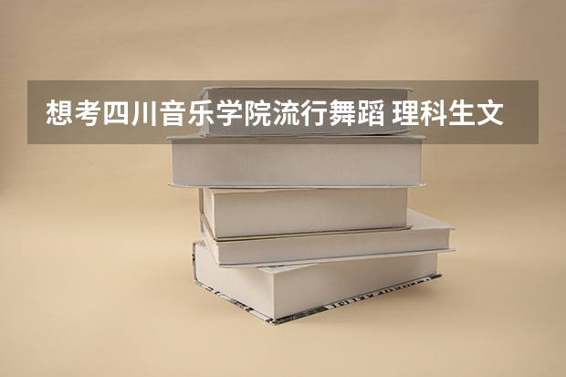想考四川音乐学院流行舞蹈 理科生文化要多少分 我学爵士的话难不难考还有拉丁