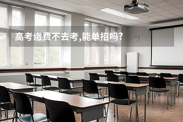 高考缴费不去考,能单招吗?