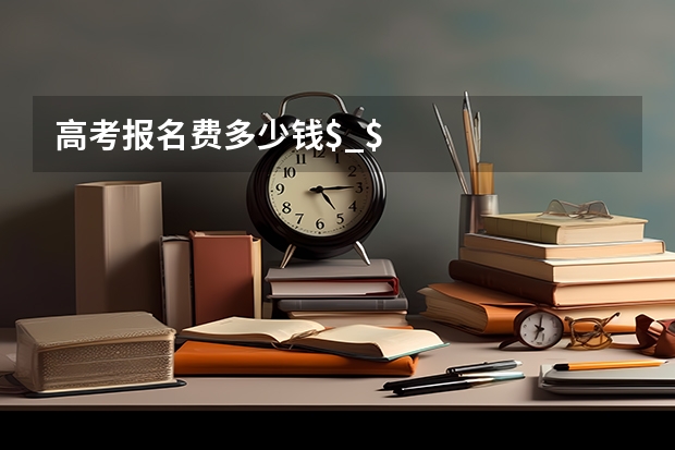 高考报名费多少钱$_$