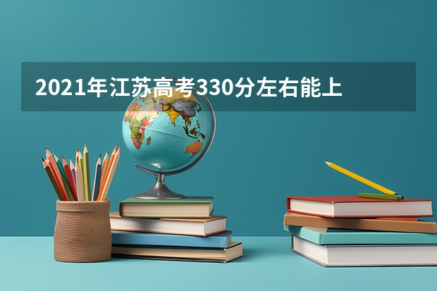 2021年江苏高考330分左右能上什么样的大学