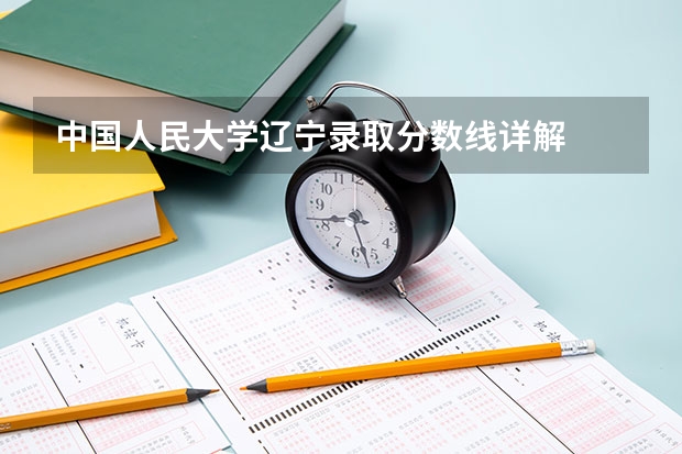 中国人民大学辽宁录取分数线详解