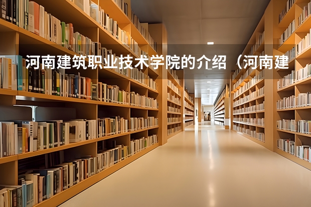 河南建筑职业技术学院的介绍（河南建筑职业技术学院录取分数线）