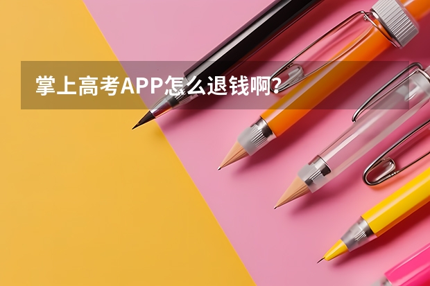 掌上高考APP怎么退钱啊？